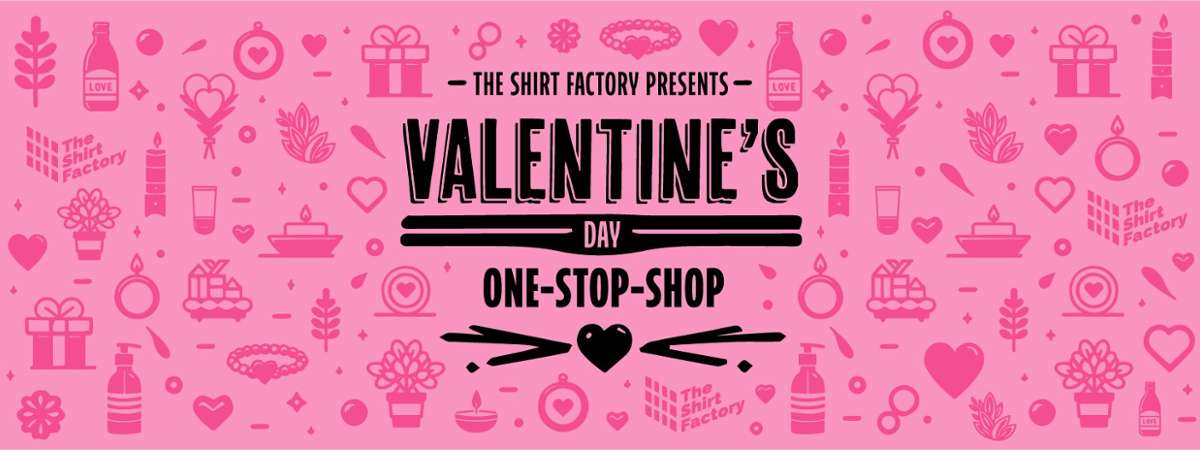 the shirt factory presents valentine's day one stop shop