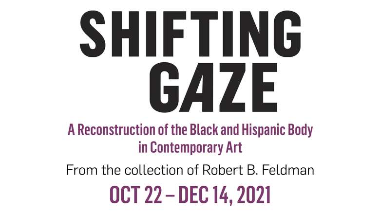Shifting Gaze: A Resconstruction of the Black & Hispanic Body in Contemporary Art, available from October 22 to December 14, 2021
