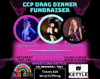 Black background with pink geometric shapes. The words, “CCP Drag Dinner Fundraiser” at top and below images of Portabella, Typhoid Mary, and LexxiPro. Text below this reads, “Beats by DJ MERCY!!!; Saturday, Sep. 7th; Doors 4:30PM, Show 5:30PM; Whistling Kettle, 254 Broadway, Troy; Tickets $20; bit.