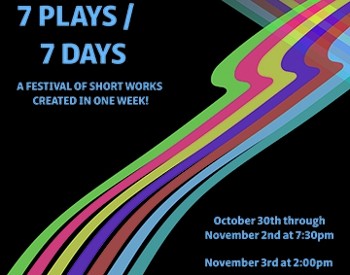 7 Plays / 7 Days A Festival of Short Works Created In One Week is written in light blue text on a black background. A rainbow swirl is off to the side.