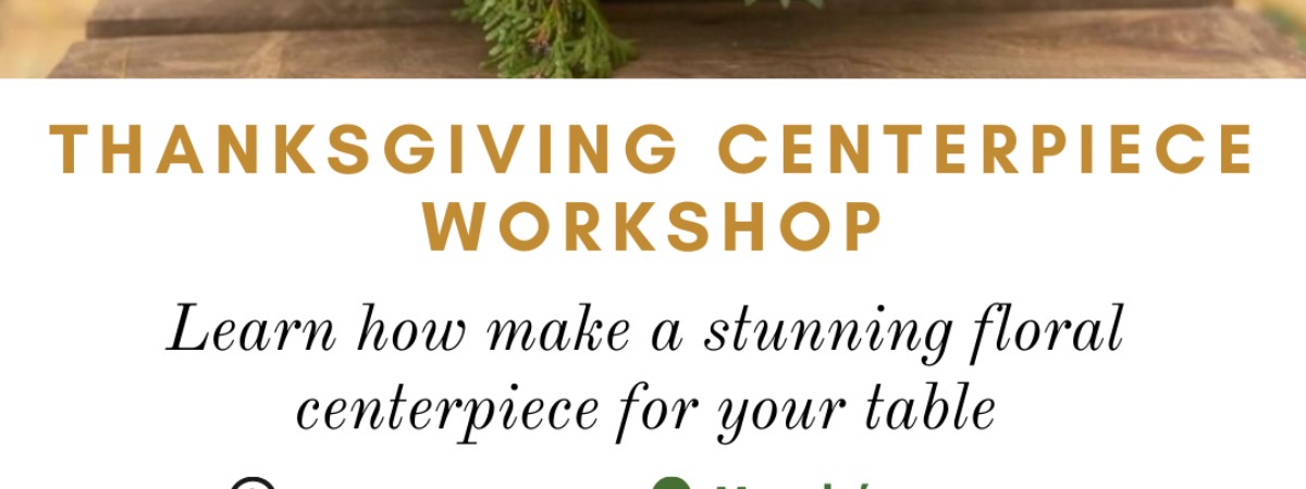 Thanksgiving Centerpiece Workshop - Fri Nov 22 @5pm or Sat Nov 23 @ 10am