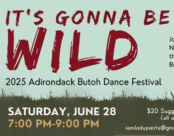 'It's Gonna Be Wild' Adirondack Butoh Festival on June 28