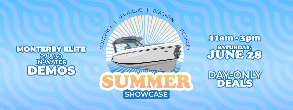 Summer Showcase Monterey Elite 27 & 30 In Water Demos. Saturday, June 28. 11am-3pm. Day Only Deals.