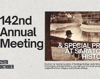 142nd Annual Meeting & Special Presentation at the Saratoga Springs History Museum
