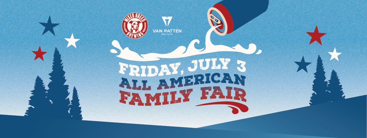 Friday, July 3 All American Family Fair at Van Patten Golf Club and Mixed Breed Brewing