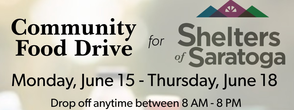 Food drive for Shelters of Saratoga. Monday, June 15-Thursday, June 18. Drop off between 8am-8pm at 14 Walworth St, Saratoga.