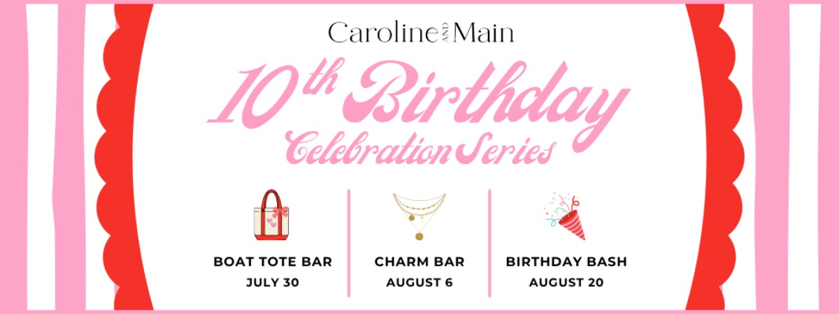 Three can't-miss summer events. One unforgettable celebration. Join Caroline and Main as we celebrate 10 years with our Boat Tote Bar, Charm Bar, and Birthday Bash!