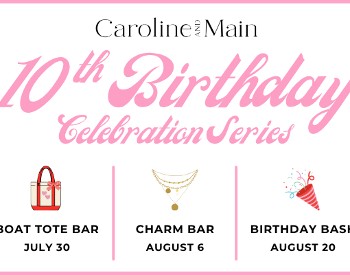 Three can't-miss summer events. One unforgettable celebration. Join Caroline and Main as we celebrate 10 years with our Boat Tote Bar, Charm Bar, and Birthday Bash!