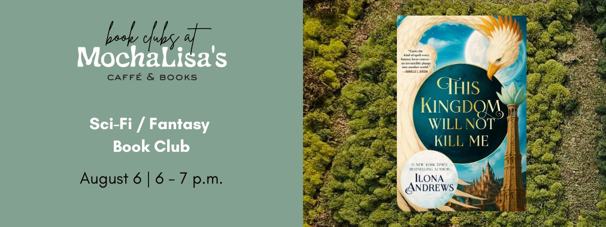 MochaLisa's Sci-Fi / Fantasy Book Club | August 6 at 6 p.m. This Kingdom Will Not Kill Me by Ilona Andrews