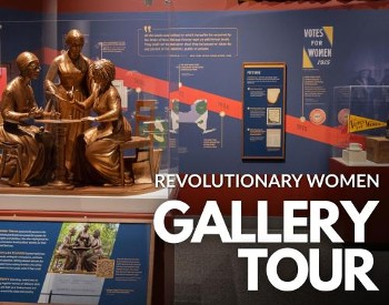 Revolutionary Women Gallery Tour text with exhibit in background.