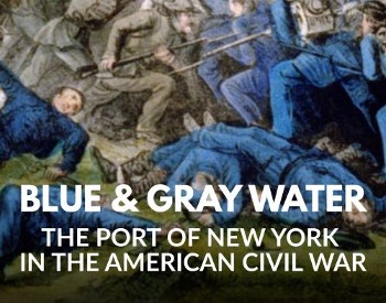 War scene with text in forefront stating: Gallery Talk: &ldquo;Blue & Gray Water&rdquo;: The Port of New York in the American Civil War