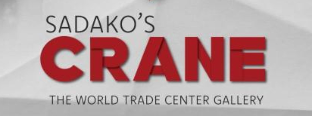 Text in forefront: Sadako's Crane The World Trade Center Gallery with picture of Sadako in the background
