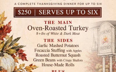 Forno Bistro is serving up a fully prepared and ready-to-eat thanksgiving dinner for $250. Feeds six people.