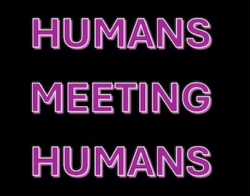 words "Humans Meeting Humans" on a black background